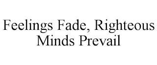 FEELINGS FADE, RIGHTEOUS MINDS PREVAIL trademark