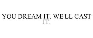 YOU DREAM IT. WE'LL CAST IT. trademark