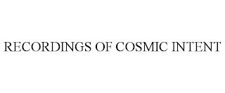 RECORDINGS OF COSMIC INTENT trademark