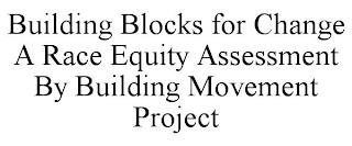 BUILDING BLOCKS FOR CHANGE A RACE EQUITY ASSESSMENT BY BUILDING MOVEMENT PROJECT trademark