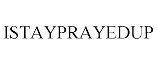 ISTAYPRAYEDUP trademark