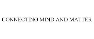 CONNECTING MIND AND MATTER trademark