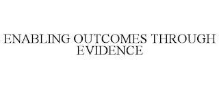 ENABLING OUTCOMES THROUGH EVIDENCE trademark