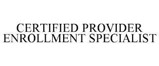 CERTIFIED PROVIDER ENROLLMENT SPECIALIST trademark