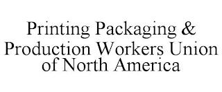 PRINTING PACKAGING & PRODUCTION WORKERS UNION OF NORTH AMERICA trademark