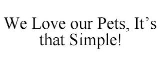 WE LOVE OUR PETS, IT'S THAT SIMPLE! trademark