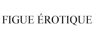 FIGUE ÉROTIQUE trademark