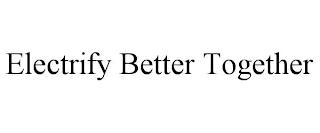 ELECTRIFY BETTER TOGETHER trademark