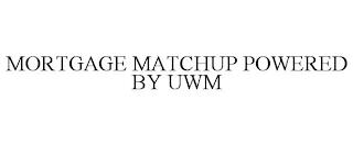 MORTGAGE MATCHUP POWERED BY UWM trademark