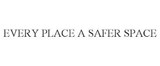 EVERY PLACE A SAFER SPACE trademark