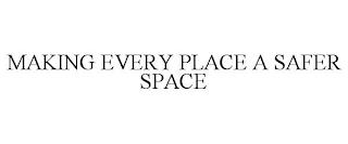 MAKING EVERY PLACE A SAFER SPACE trademark