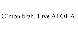 C'MON BRAH. LIVE ALOHA! trademark