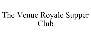 THE VENUE ROYALE SUPPER CLUB trademark