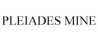 PLEIADES MINE trademark