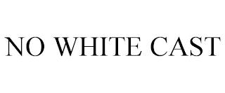 NO WHITE CAST trademark