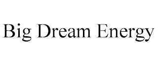 BIG DREAM ENERGY trademark