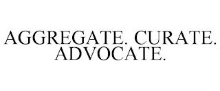 AGGREGATE. CURATE. ADVOCATE. trademark