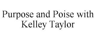 PURPOSE AND POISE WITH KELLEY TAYLOR trademark