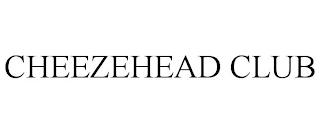 CHEEZEHEAD CLUB trademark