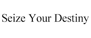 SEIZE YOUR DESTINY trademark