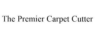 THE PREMIER CARPET CUTTER trademark