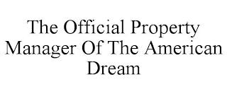 THE OFFICIAL PROPERTY MANAGER OF THE AMERICAN DREAM trademark