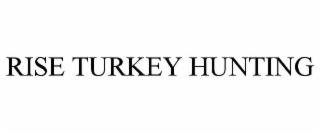 RISE TURKEY HUNTING trademark