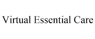 VIRTUAL ESSENTIAL CARE trademark