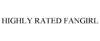 HIGHLY RATED FANGIRL trademark