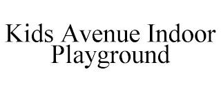 KIDS AVENUE INDOOR PLAYGROUND trademark