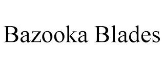 BAZOOKA BLADES trademark