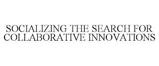 SOCIALIZING THE SEARCH FOR COLLABORATIVE INNOVATIONS trademark