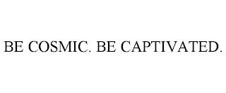 BE COSMIC. BE CAPTIVATED. trademark