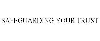 SAFEGUARDING YOUR TRUST trademark