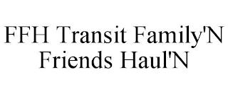 FFH TRANSIT FAMILY'N FRIENDS HAUL'N trademark