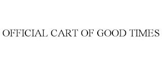 OFFICIAL CART OF GOOD TIMES trademark