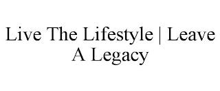 LIVE THE LIFESTYLE | LEAVE A LEGACY trademark