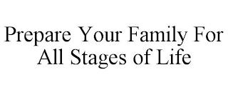 PREPARE YOUR FAMILY FOR ALL STAGES OF LIFE trademark