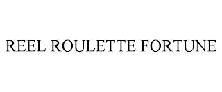 REEL ROULETTE FORTUNE trademark