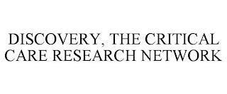 DISCOVERY, THE CRITICAL CARE RESEARCH NETWORK trademark