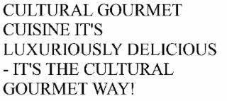 IT'S LUXURIOUSLY DELICIOUS - IT'S THE CULTURAL GOURMET WAY! CULTURAL GOURMET CUISINE trademark