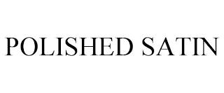 POLISHED SATIN trademark