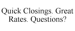 QUICK CLOSINGS. GREAT RATES. QUESTIONS? trademark