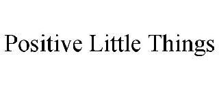 POSITIVE LITTLE THINGS trademark