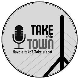 TAKE OF THE TOWN HAVE A TAKE? TAKE A SEAT. trademark