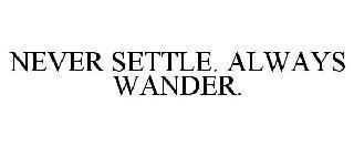 NEVER SETTLE. ALWAYS WANDER. trademark