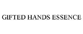 GIFTED HANDS ESSENCE trademark