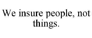 WE INSURE PEOPLE, NOT THINGS. trademark