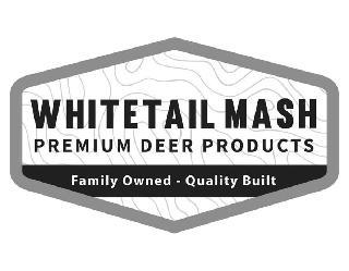 WHITETAIL MASH PREMIUM DEER PRODUCTS FAMILY OWNED--QUALITY BUILT trademark