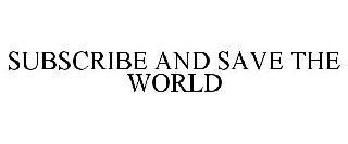 SUBSCRIBE AND SAVE THE WORLD trademark